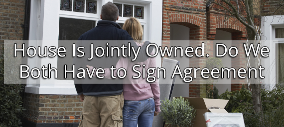 House Is Jointly Owned. Do We Both Have to Sign Agreement?