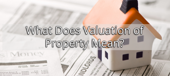 What Does Valuation of Property Mean?