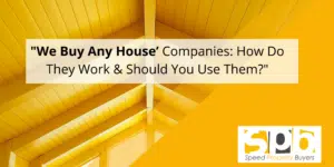 "We Buy Any House’ Companies: How Do They Work & Should You Use Them?"