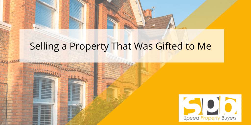 Selling a Property That Was Gifted to Me UK Essential Tips & Tax Implications Speed Property